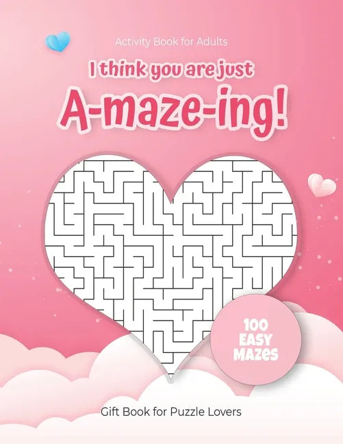 Activity Book for Adults - I think you are just A-maze-ing! - Gift Book for Puzzle Lovers - 100 easy Mazes: Hours of Fun, Stress Relief and Relaxation - Paperback